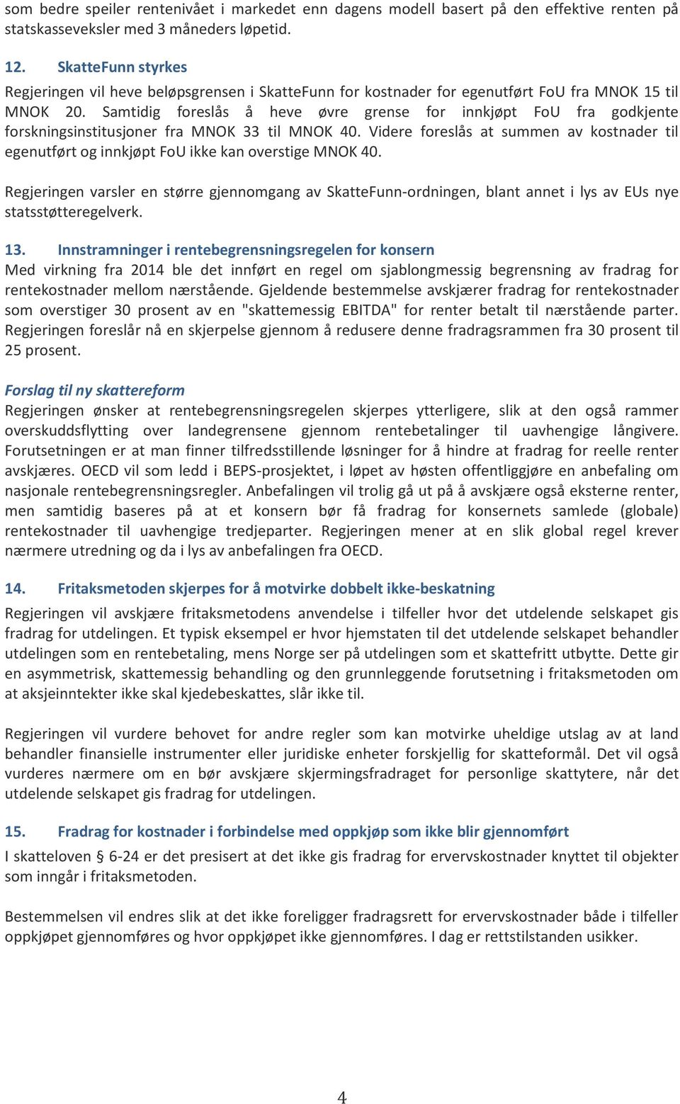 Samtidig foreslås å heve øvre grense for innkjøpt FoU fra godkjente forskningsinstitusjoner fra MNOK 33 til MNOK 40.