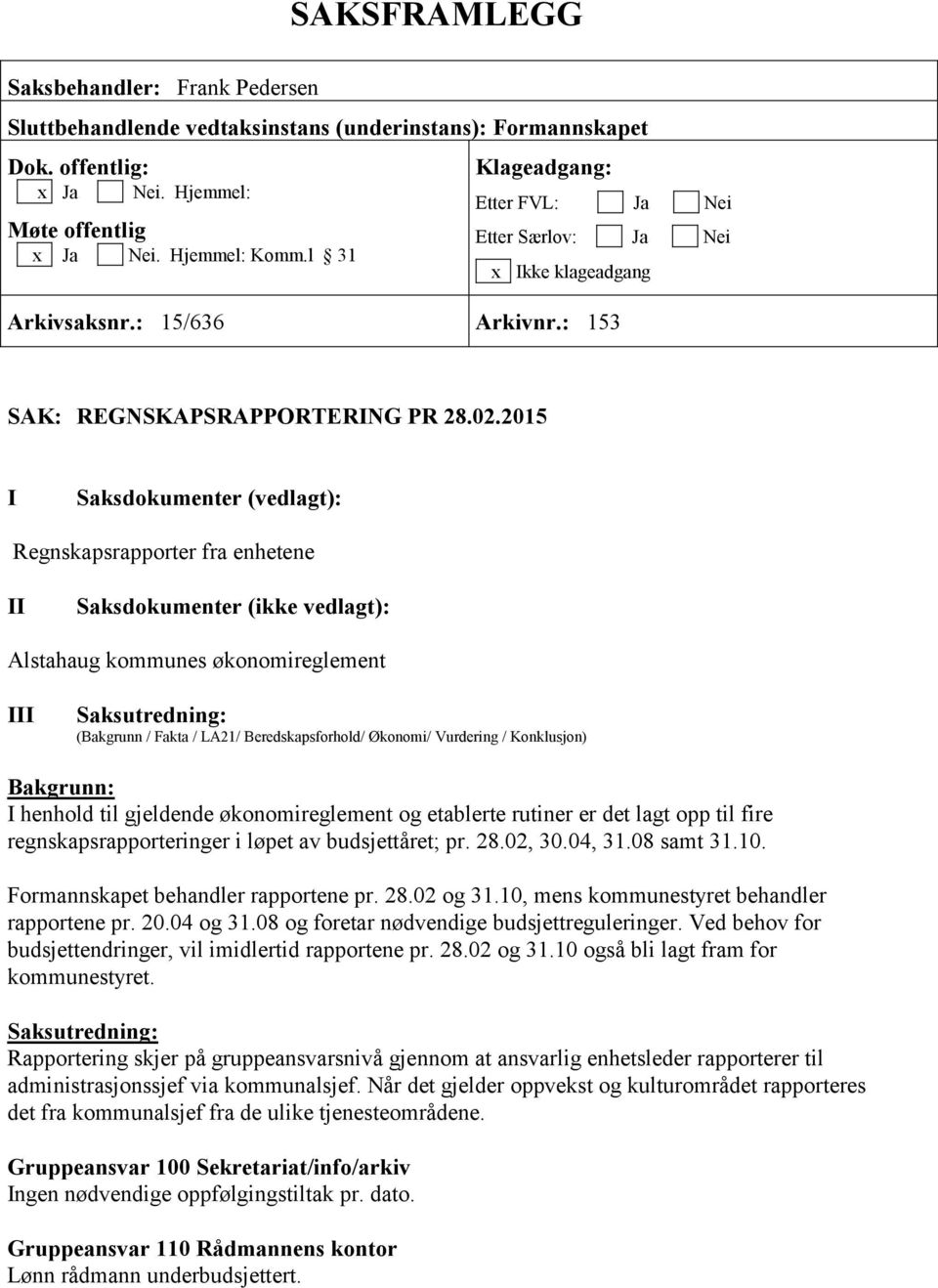 2015 I Saksdokumenter (vedlagt): Regnskapsrapporter fra enhetene II Saksdokumenter (ikke vedlagt): Alstahaug kommunes økonomireglement III Saksutredning: (Bakgrunn / Fakta / LA21/ Beredskapsforhold/