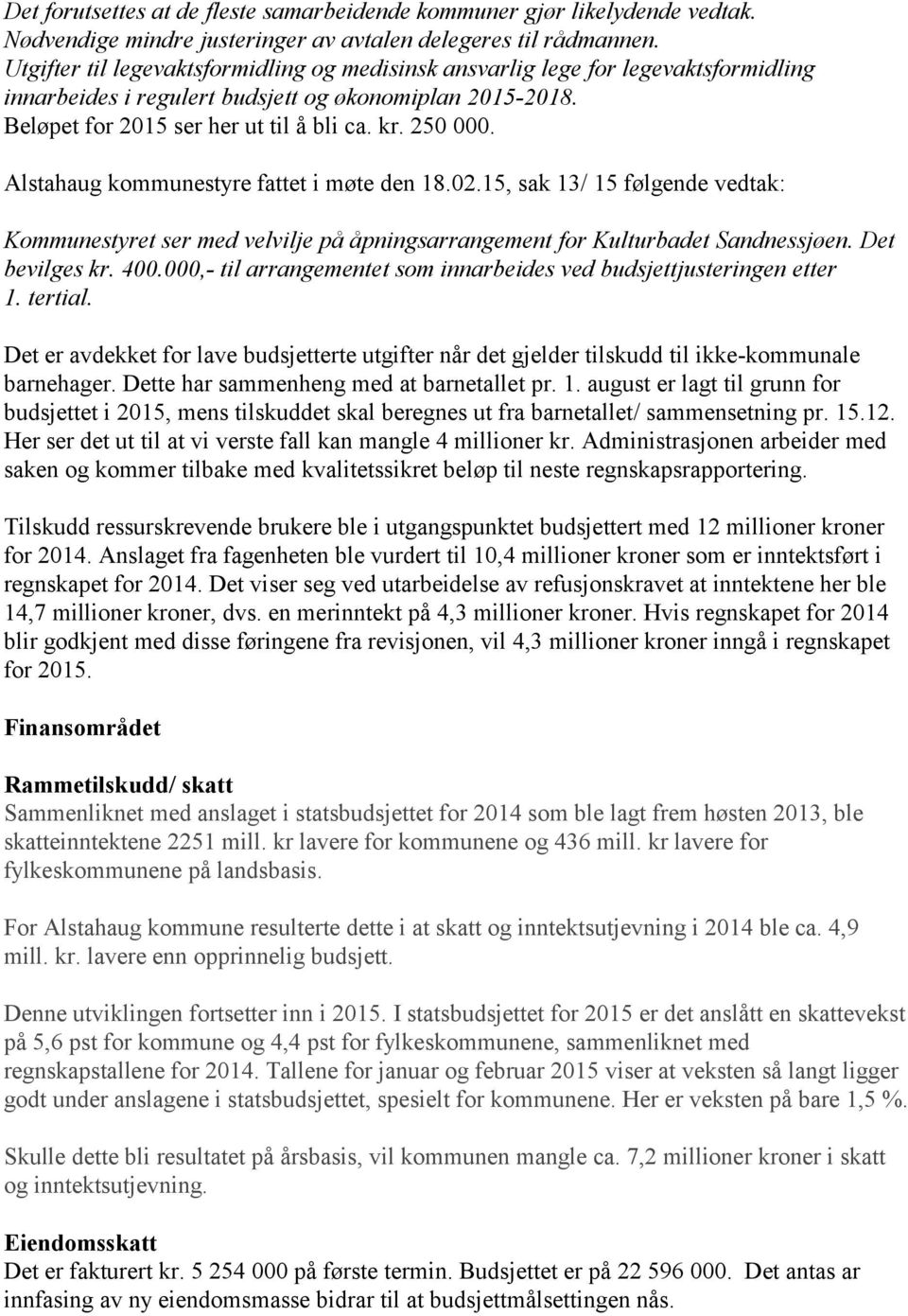 Alstahaug kommunestyre fattet i møte den 18.02.15, sak 13/ 15 følgende vedtak: Kommunestyret ser med velvilje på åpningsarrangement for Kulturbadet Sandnessjøen. Det bevilges kr. 400.