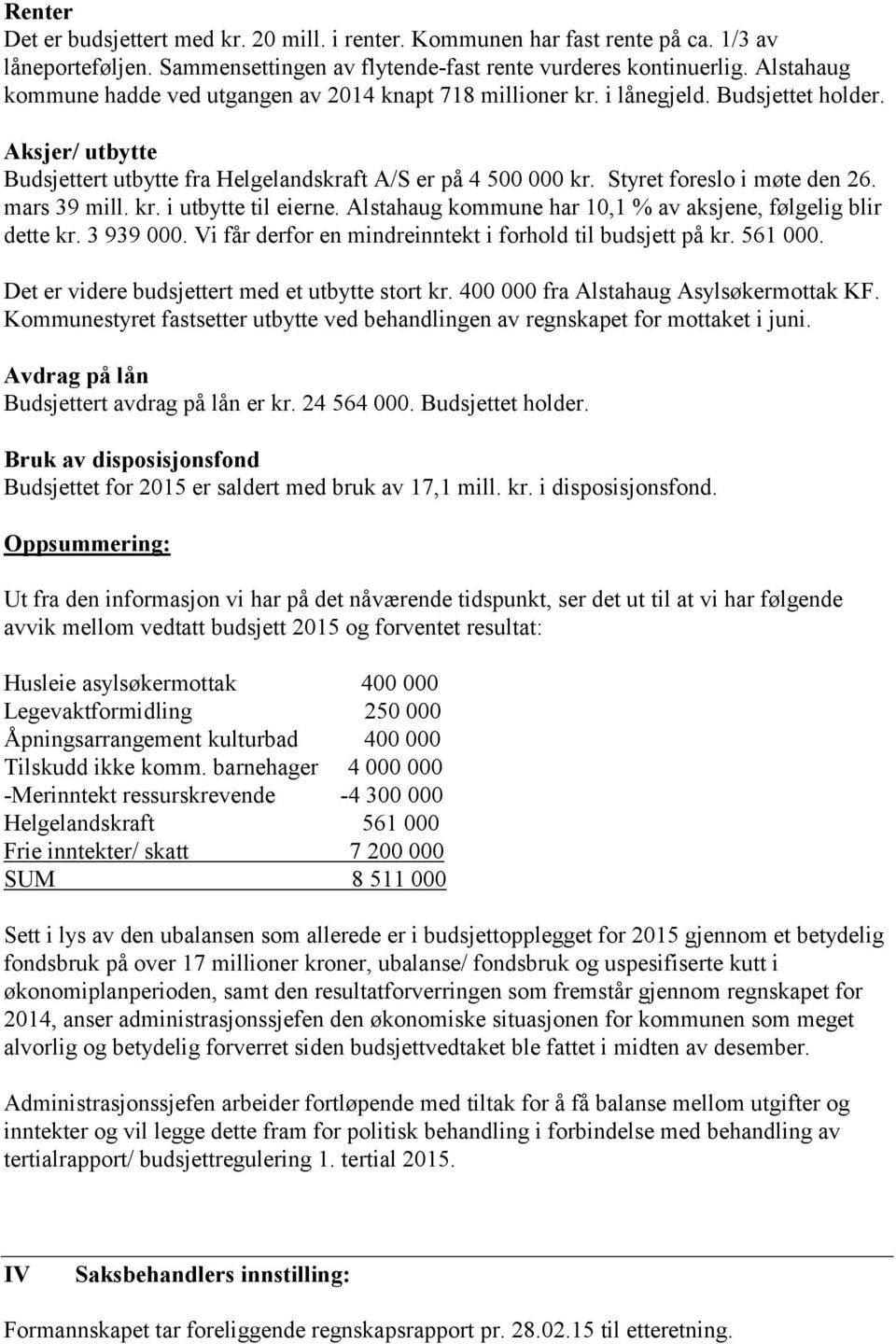 Styret foreslo i møte den 26. mars 39 mill. kr. i utbytte til eierne. Alstahaug kommune har 10,1 % av aksjene, følgelig blir dette kr. 3 939 000.