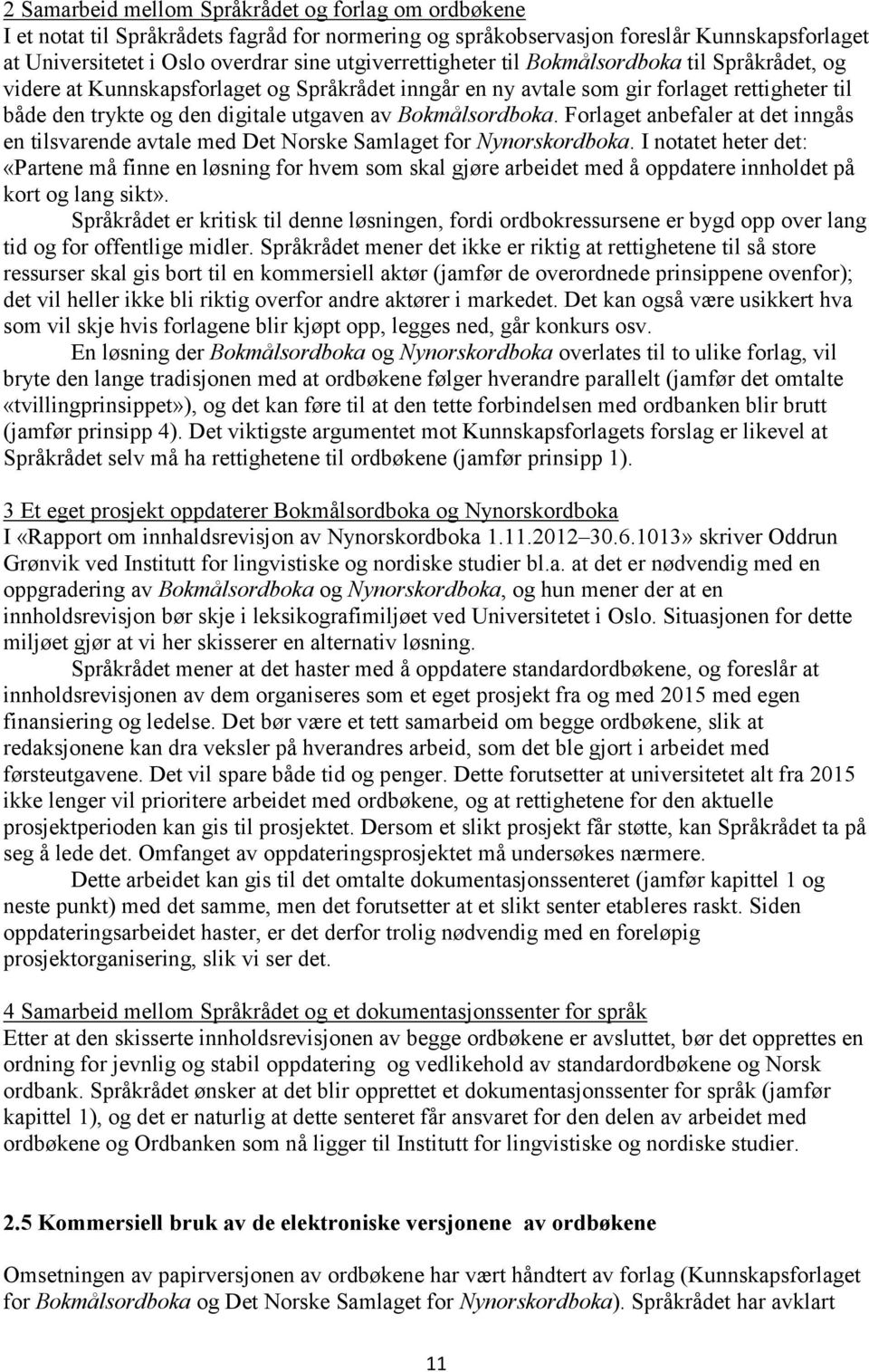 Bokmålsordboka. Forlaget anbefaler at det inngås en tilsvarende avtale med Det Norske Samlaget for Nynorskordboka.