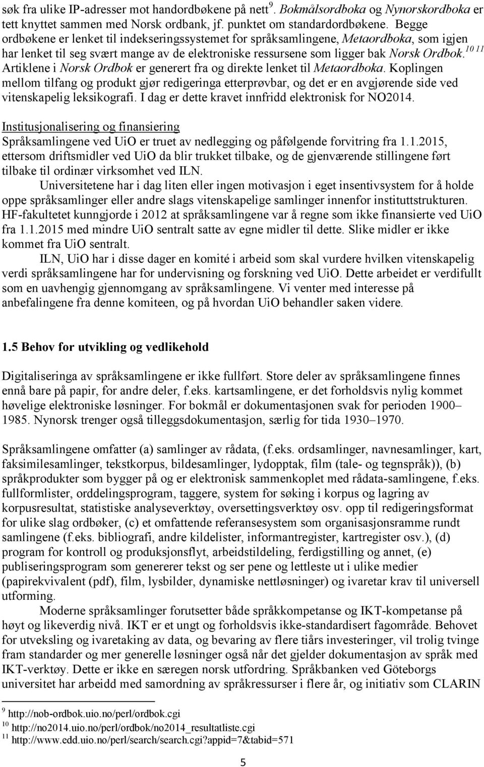 Artiklene i Norsk Ordbok er generert fra og direkte lenket til Metaordboka.