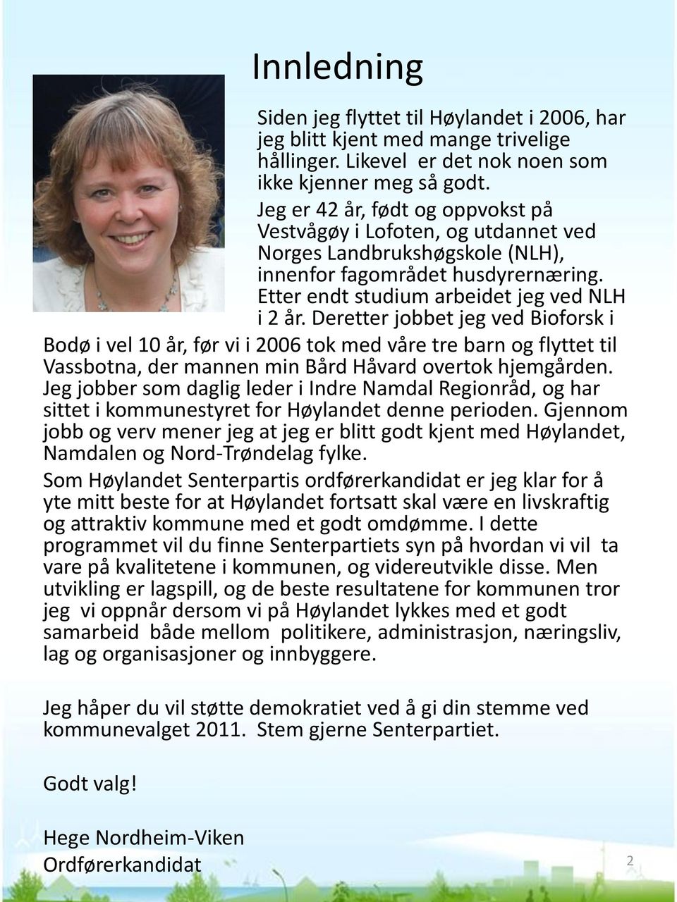 Deretter jobbet jeg ved Bioforsk i Bodø i vel 10 år, før vi i 2006 tok med våre tre barn og flyttet til Vassbotna, der mannen min Bård Håvard overtok hjemgården.