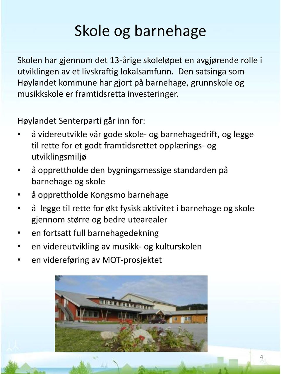 Høylandet Senterparti går inn for: å videreutvikle vår gode skole- og barnehagedrift, og legge til rette for et godt framtidsrettet opplærings- og utviklingsmiljø å opprettholde
