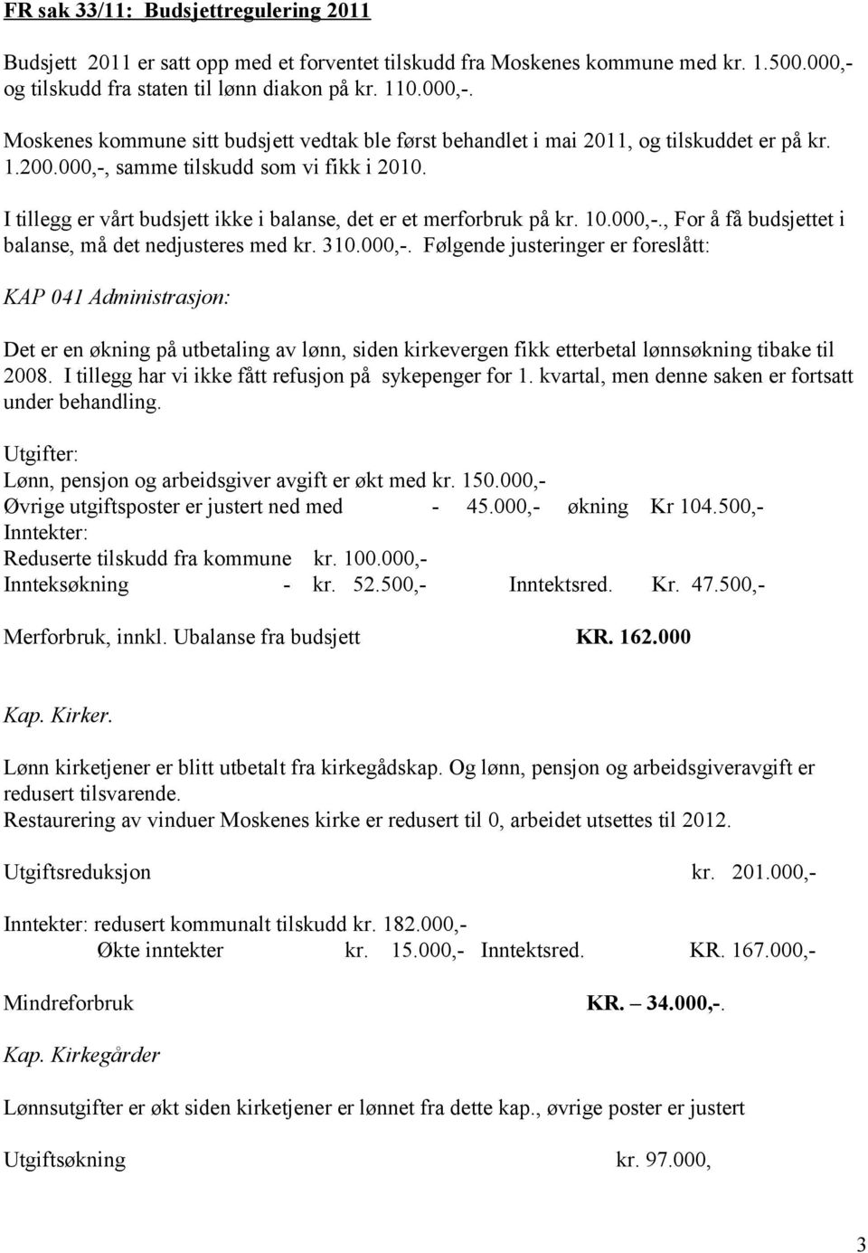 I tillegg er vårt budsjett ikke i balanse, det er et merforbruk på kr. 10.000,-.