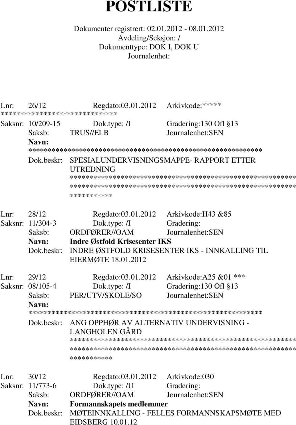 type: /I Gradering: Saksb: ORDFØRER//OAM SEN Indre Østfold Krisesenter IKS Dok.beskr: INDRE ØSTFOLD KRISESENTER IKS - INNKALLING TIL EIERMØTE 18.01.2012 Lnr: 29/12 Regdato:03.01.2012 Arkivkode:A25 &01 *** Saksnr: 08/105-4 Dok.