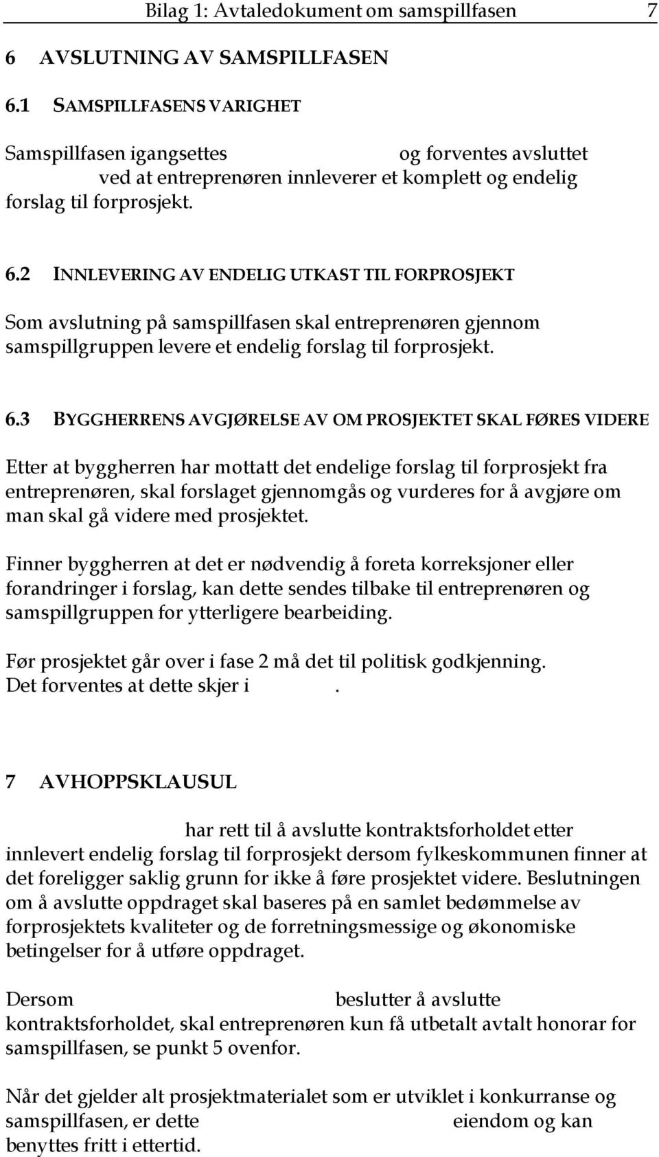 2 INNLEVERING AV ENDELIG UTKAST TIL FORPROSJEKT Som avslutning på samspillfasen skal entreprenøren gjennom samspillgruppen levere et endelig forslag til forprosjekt. 6.