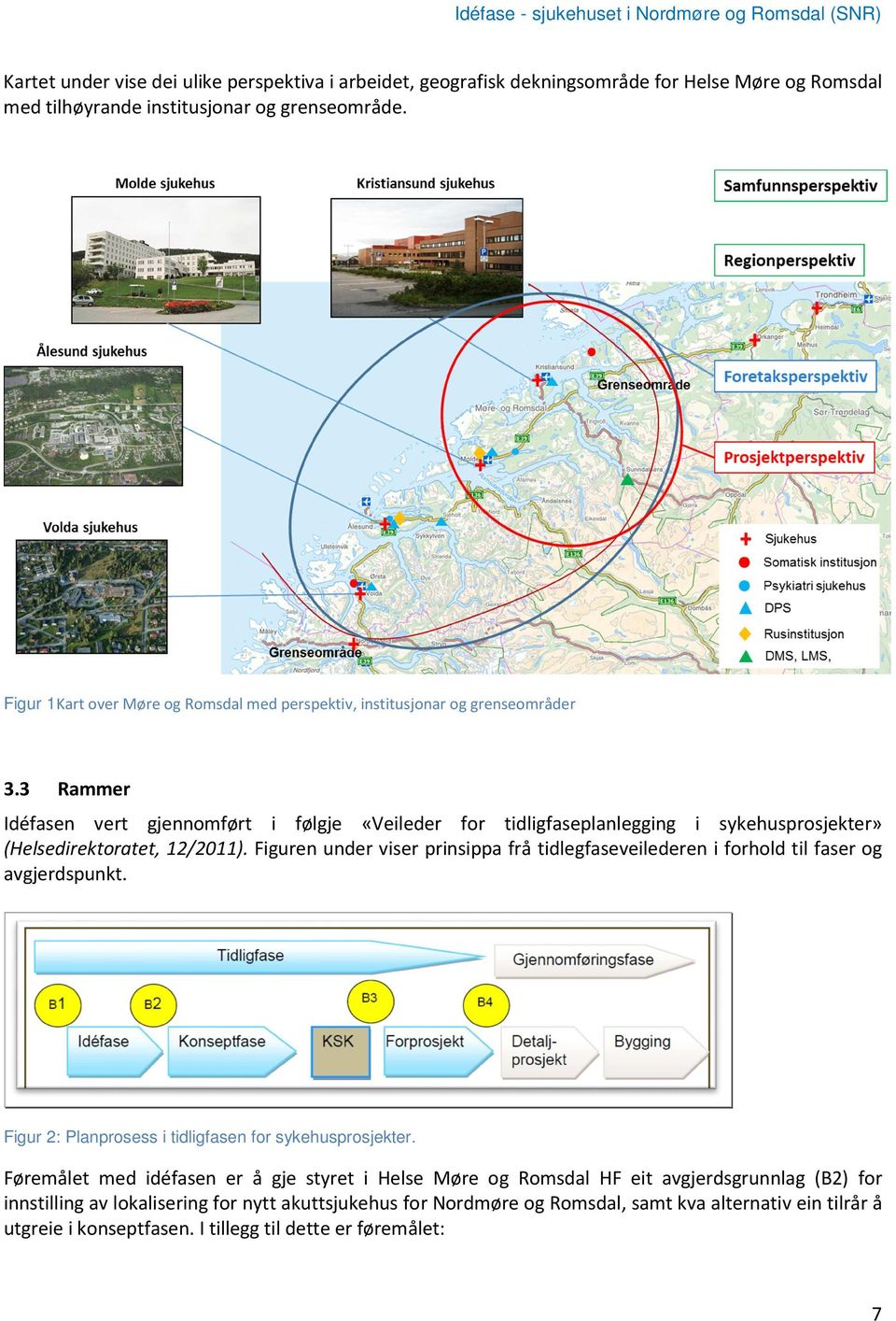 3 Rammer Idéfasen vert gjennomført i følgje «Veileder for tidligfaseplanlegging i sykehusprosjekter» (Helsedirektoratet, 12/2011).