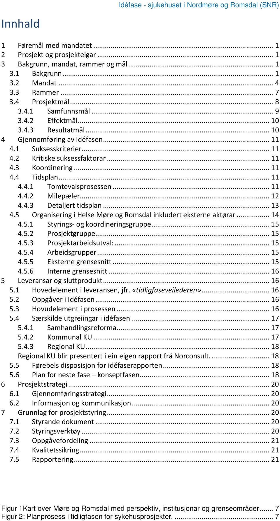 .. 11 4.4 Tidsplan... 11 4.4.1 Tomtevalsprosessen... 11 4.4.2 Milepæler... 12 4.4.3 Detaljert tidsplan... 13 4.5 Organisering i Helse Møre og Romsdal inkludert eksterne aktørar... 14 4.5.1 Styrings- og koordineringsgruppe.