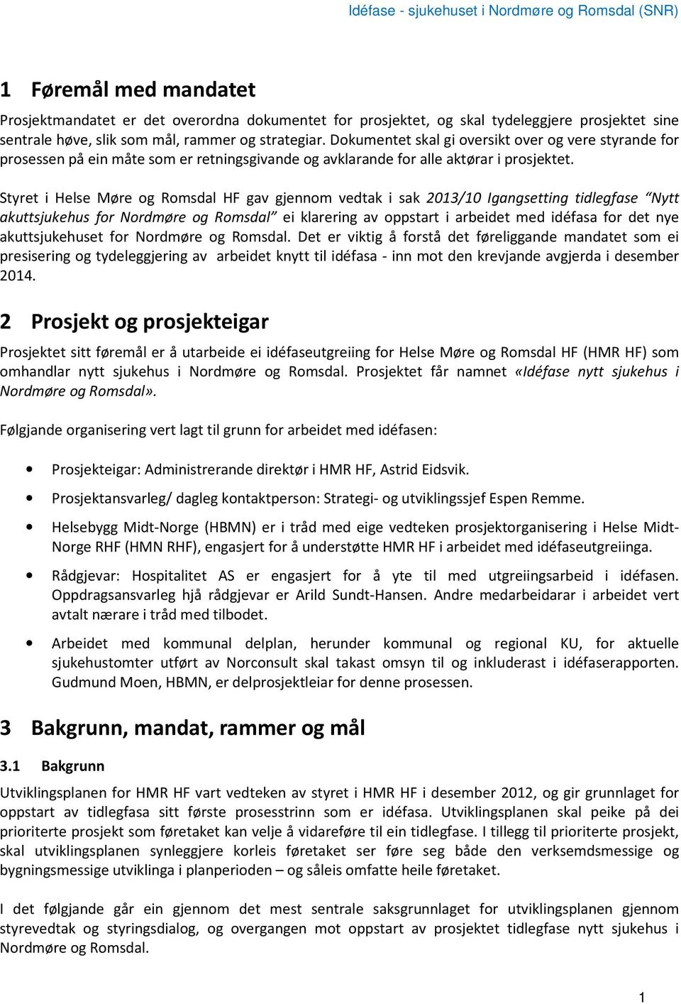 Styret i Helse Møre og Romsdal HF gav gjennom vedtak i sak 2013/10 Igangsetting tidlegfase Nytt akuttsjukehus for Nordmøre og Romsdal ei klarering av oppstart i arbeidet med idéfasa for det nye