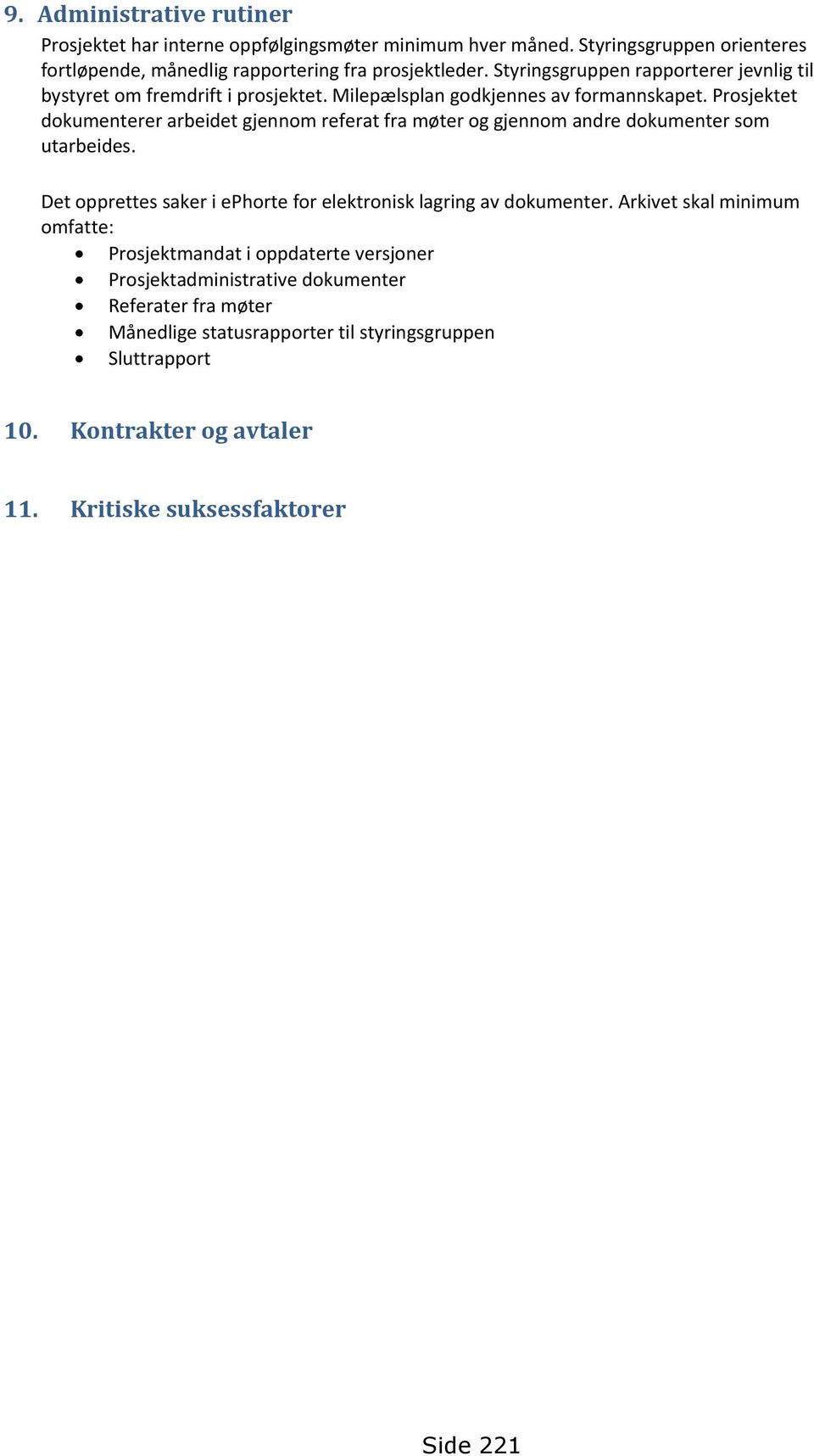 Prosjektet dokumenterer arbeidet gjennom referat fra møter og gjennom andre dokumenter som utarbeides. Det opprettes saker i ephorte for elektronisk lagring av dokumenter.