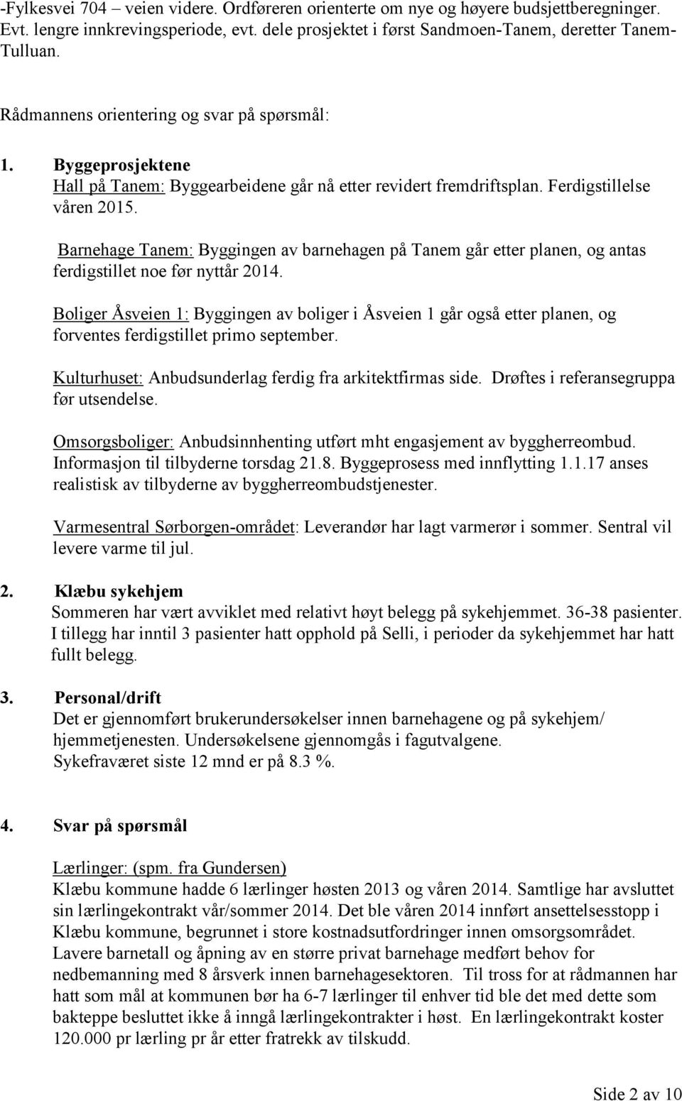 Barnehage Tanem: Byggingen av barnehagen på Tanem går etter planen, og antas ferdigstillet noe før nyttår 2014.