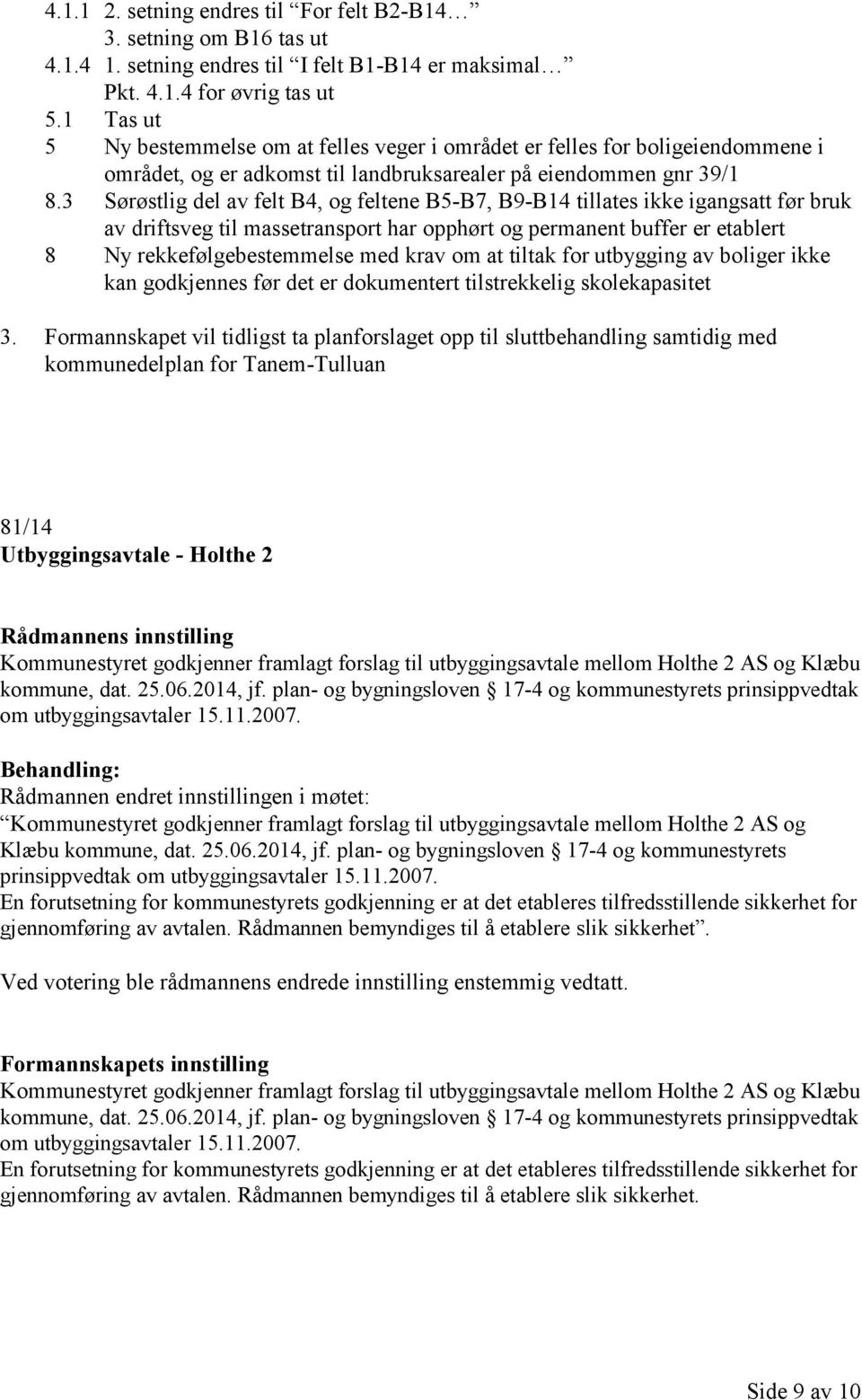 3 Sørøstlig del av felt B4, og feltene B5-B7, B9-B14 tillates ikke igangsatt før bruk av driftsveg til massetransport har opphørt og permanent buffer er etablert 8 Ny rekkefølgebestemmelse med krav