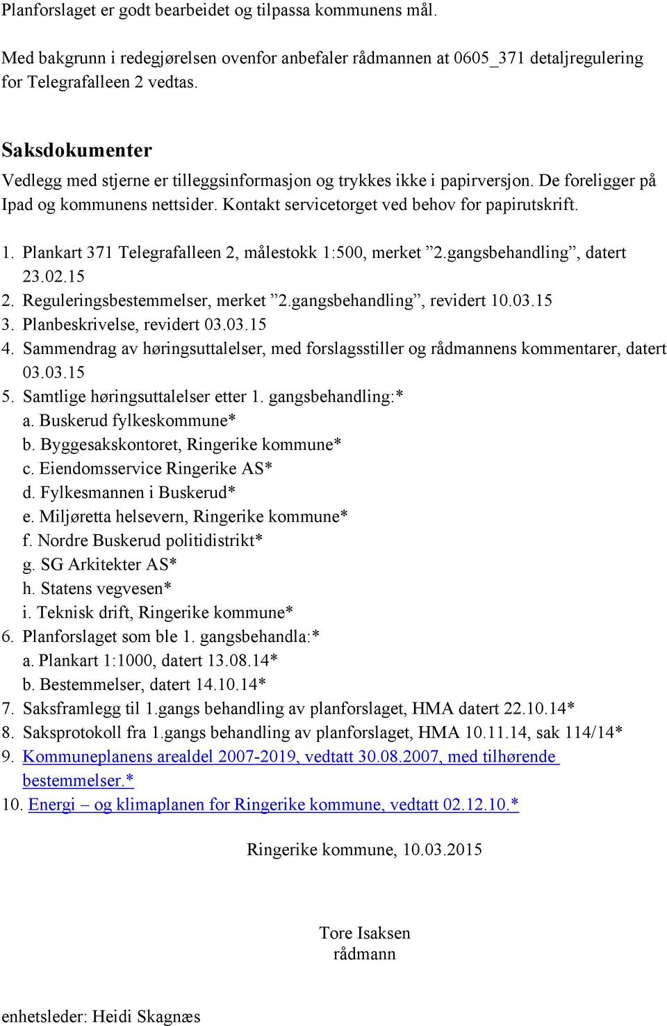 Plankart 371 Telegrafalleen 2, målestokk 1:500, merket 2.gangsbehandling, datert 23.02.15 2. Reguleringsbestemmelser, merket 2.gangsbehandling, revidert 10.03.15 3. Planbeskrivelse, revidert 03.03.15 4.