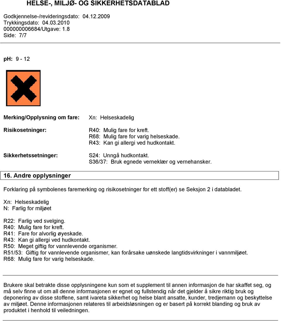 Andre opplysninger Forklaring på symbolenes faremerking og risikosetninger for ett stoff(er) se Seksjon 2 i databladet. Xn: Helseskadelig N: Farlig for miljøet R22: Farlig ved svelging.