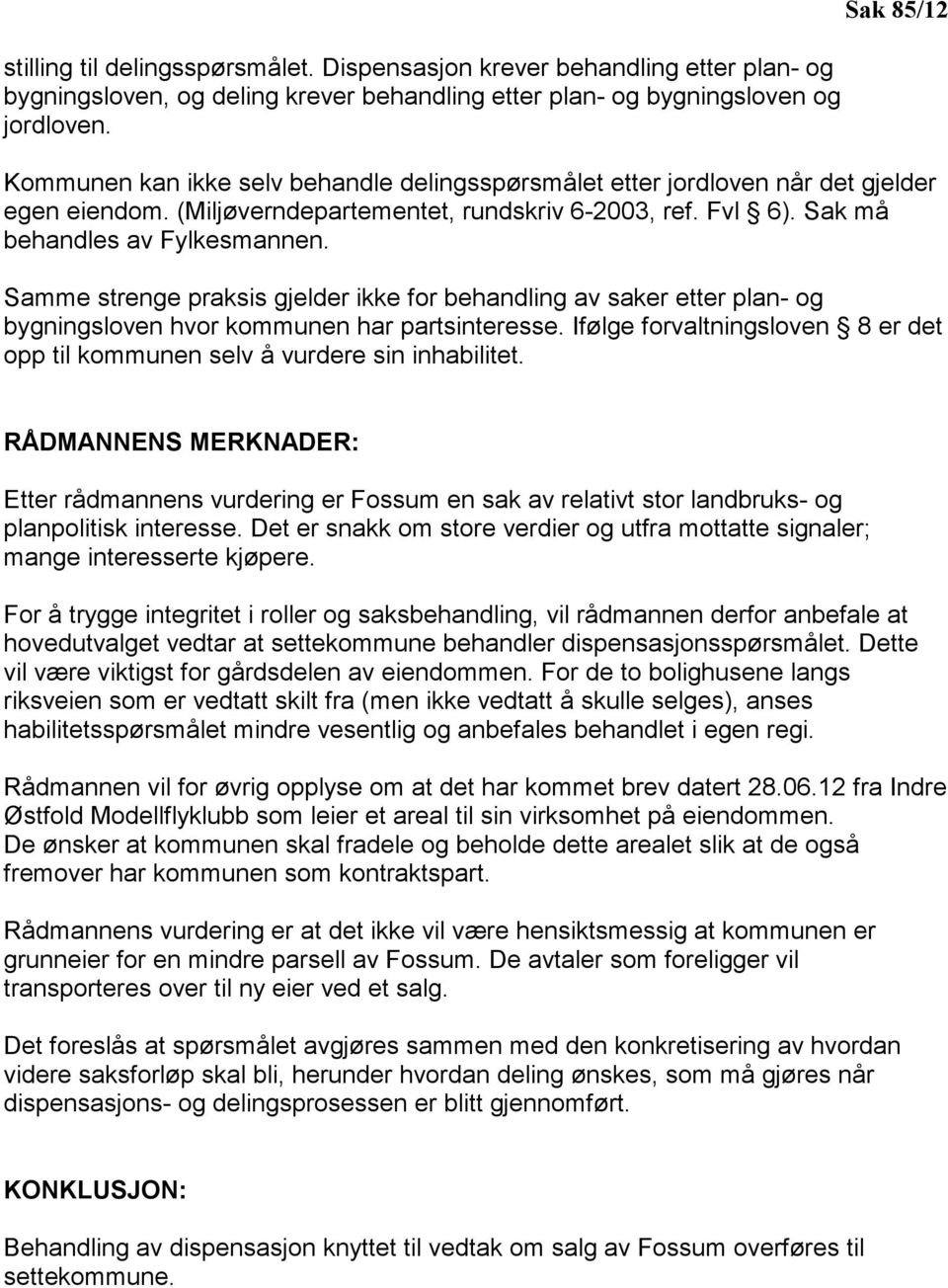 Samme strenge praksis gjelder ikke for behandling av saker etter plan- og bygningsloven hvor kommunen har partsinteresse.