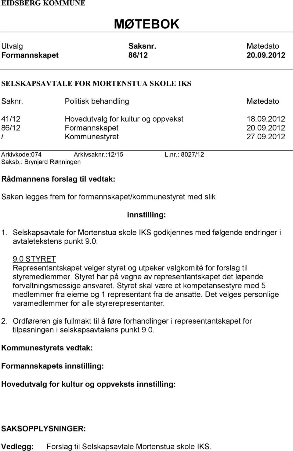 : Brynjard Rønningen Rådmannens forslag til vedtak: Saken legges frem for formannskapet/kommunestyret med slik innstilling: 1.