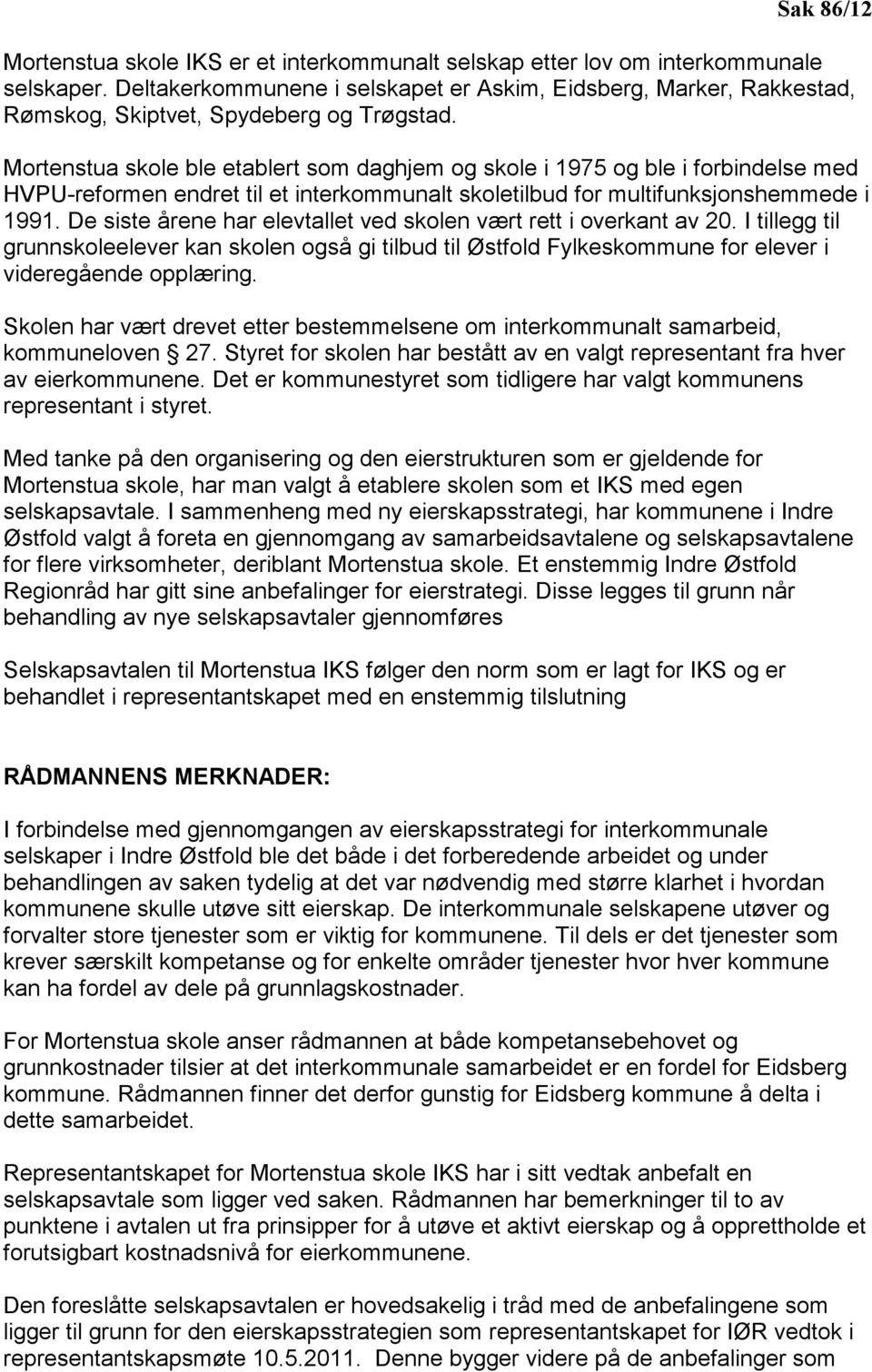 Mortenstua skole ble etablert som daghjem og skole i 1975 og ble i forbindelse med HVPU-reformen endret til et interkommunalt skoletilbud for multifunksjonshemmede i 1991.