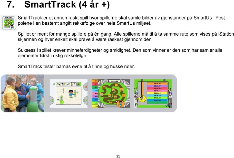 Alle spillerne må til å ta samme rute som vises på istation skjermen og hver enkelt skal prøve å være raskest gjennom den.