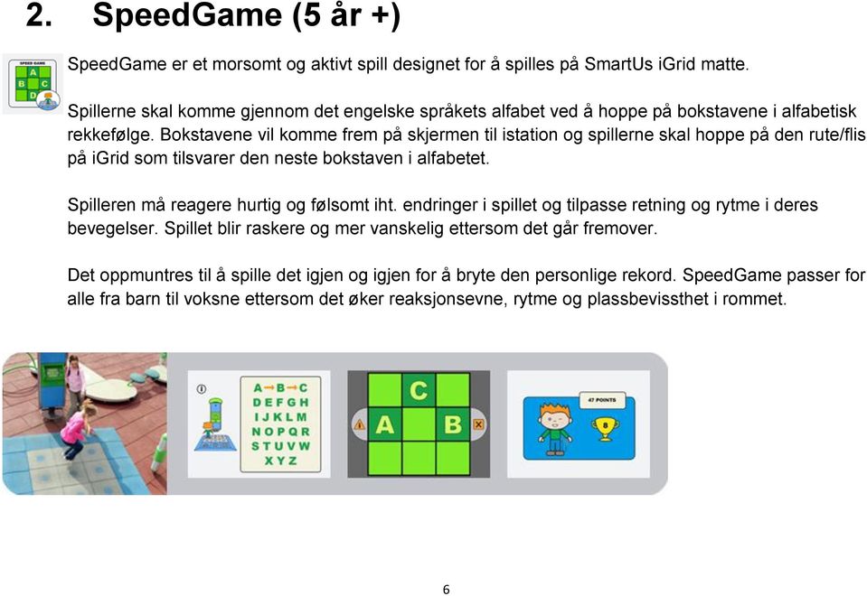 Bokstavene vil komme frem på skjermen til istation og spillerne skal hoppe på den rute/flis på igrid som tilsvarer den neste bokstaven i alfabetet.