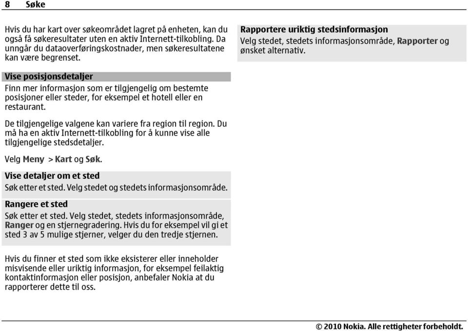 Vise posisjonsdetaljer Finn mer informasjon som er tilgjengelig om bestemte posisjoner eller steder, for eksempel et hotell eller en restaurant.