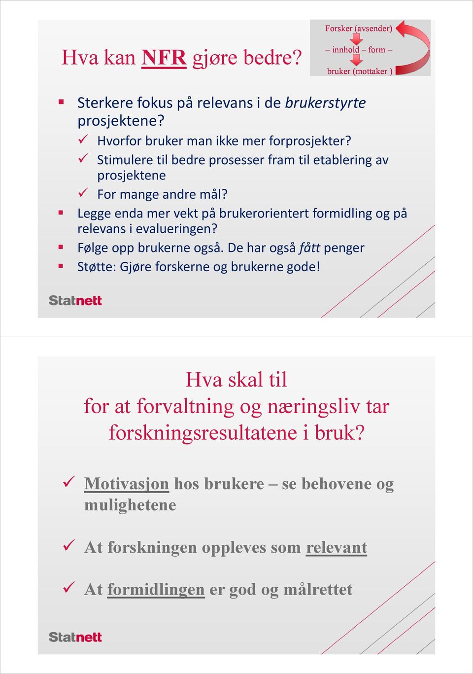 Legge enda mer vekt på brukerorientert formidling og på relevans i evalueringen? Følge opp brukerne også.