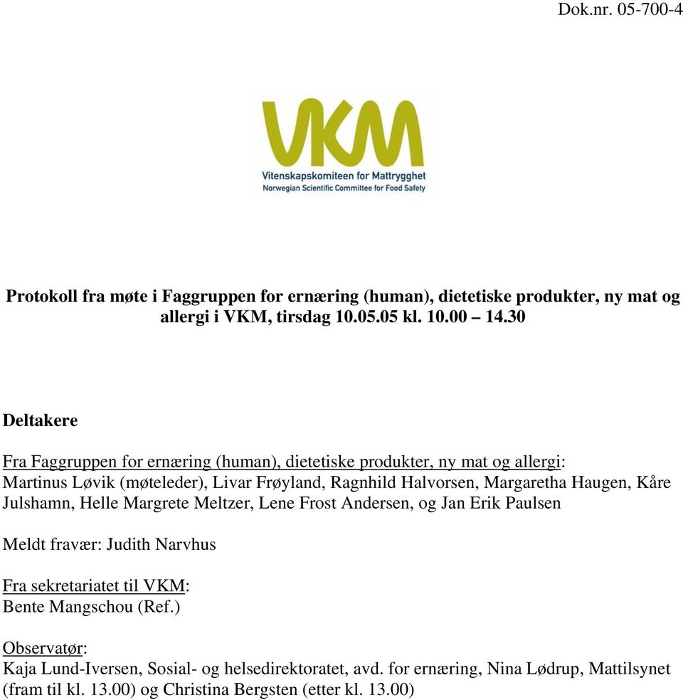 Margaretha Haugen, Kåre Julshamn, Helle Margrete Meltzer, Lene Frost Andersen, og Jan Erik Paulsen Meldt fravær: Judith Narvhus Fra sekretariatet til VKM: