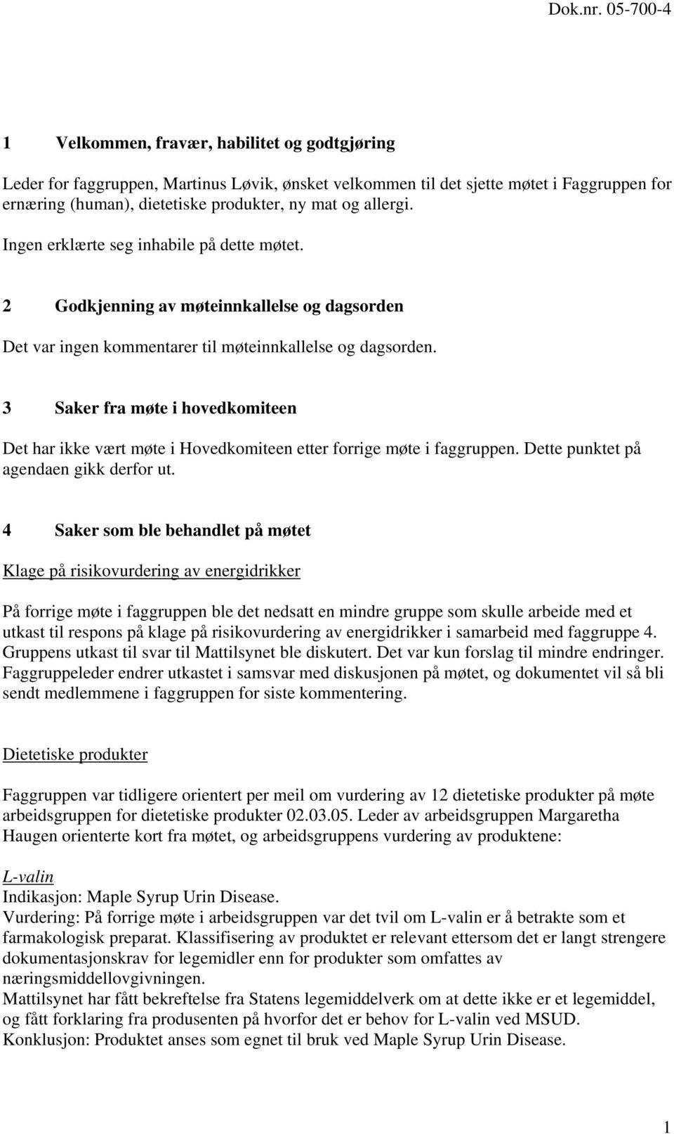 3 Saker fra møte i hovedkomiteen Det har ikke vært møte i Hovedkomiteen etter forrige møte i faggruppen. Dette punktet på agendaen gikk derfor ut.