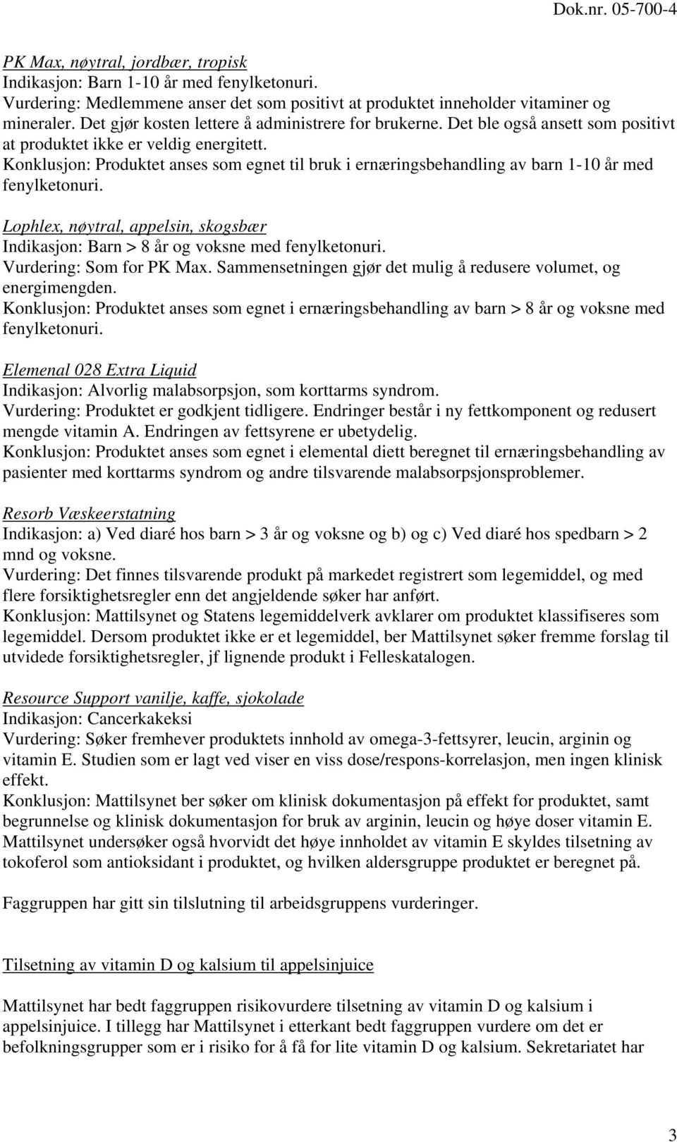 Konklusjon: Produktet anses som egnet til bruk i ernæringsbehandling av barn 1-10 år med fenylketonuri. Lophlex, nøytral, appelsin, skogsbær Indikasjon: Barn > 8 år og voksne med fenylketonuri.