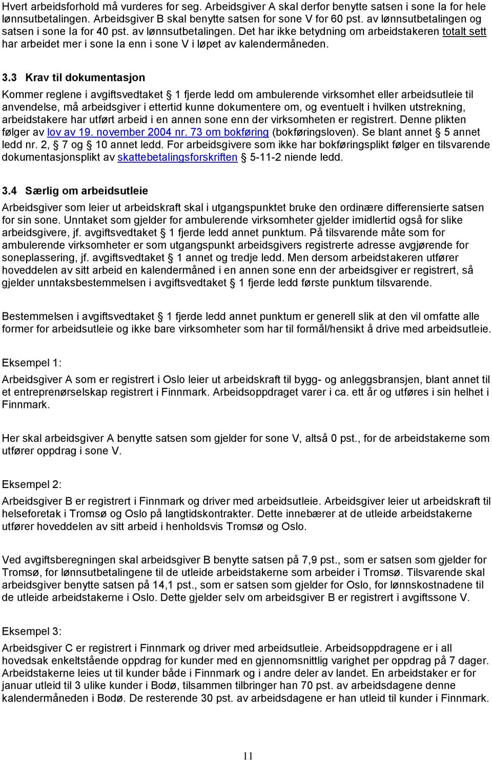 3 Krav til dokumentasjon Kommer reglene i avgiftsvedtaket 1 fjerde ledd om ambulerende virksomhet eller arbeidsutleie til anvendelse, må arbeidsgiver i ettertid kunne dokumentere om, og eventuelt i