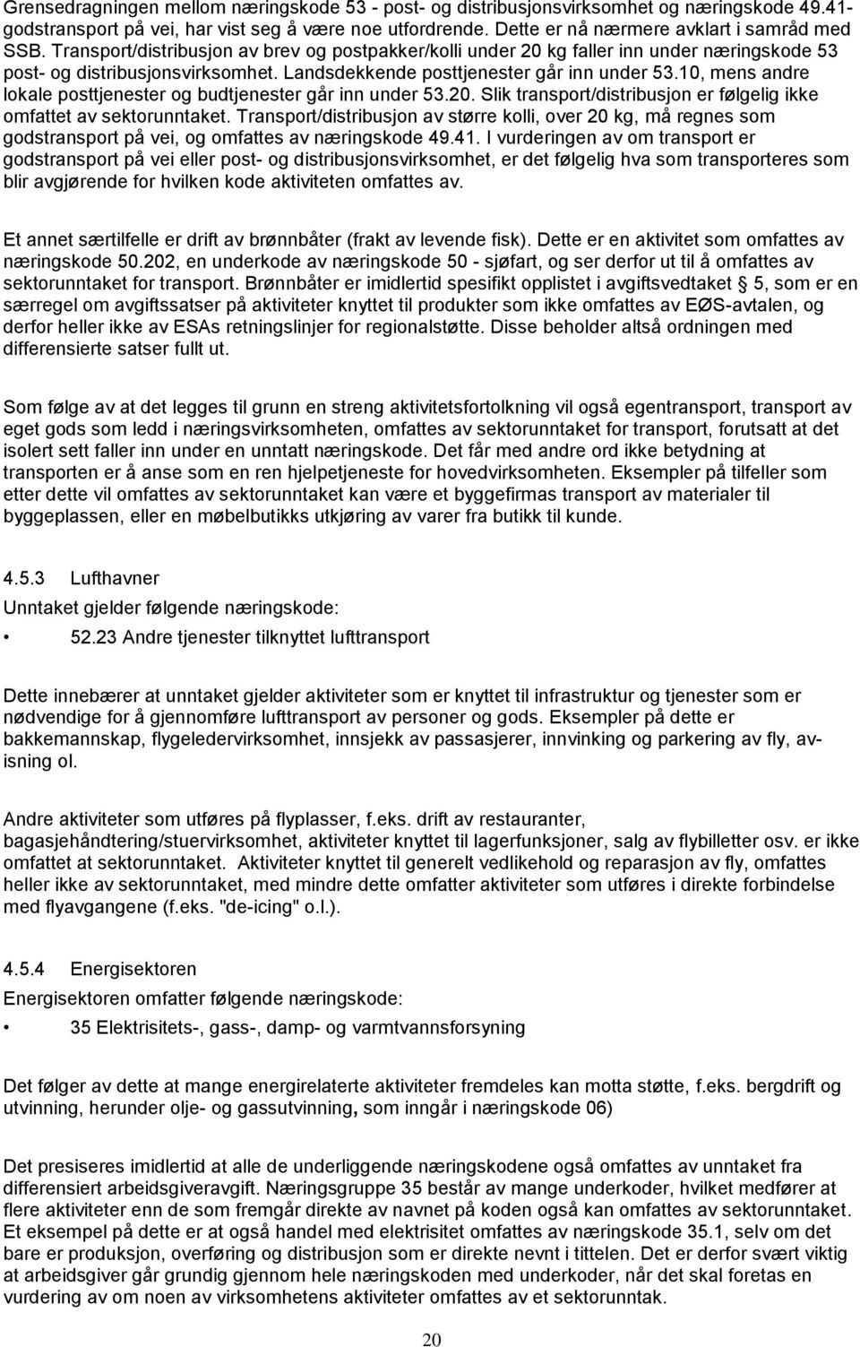 10, mens andre lokale posttjenester og budtjenester går inn under 53.20. Slik transport/distribusjon er følgelig ikke omfattet av sektorunntaket.