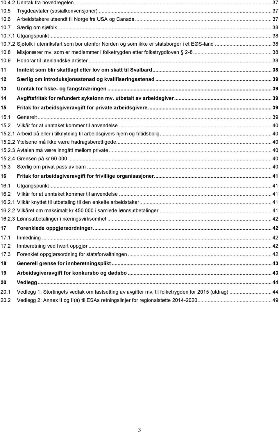 .. 38 12 Særlig om introduksjonsstønad og kvalifiseringsstønad... 39 13 Unntak for fiske- og fangstnæringen... 39 14 Avgiftsfritak for refundert sykelønn mv. utbetalt av arbeidsgiver.