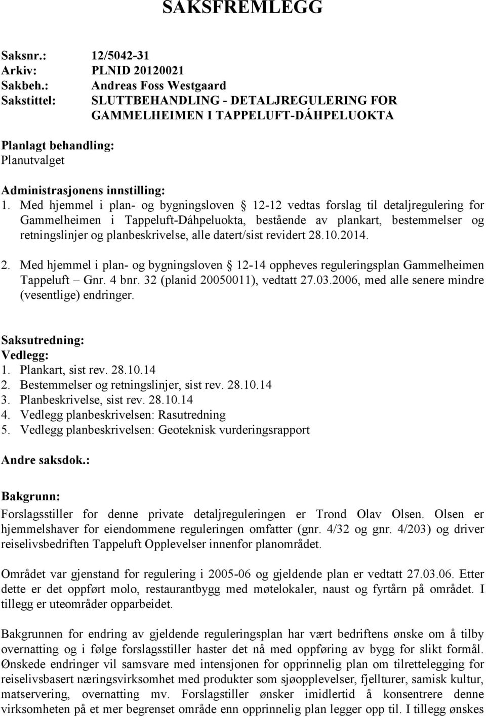 Med hjemmel i plan- og bygningsloven 12-12 vedtas forslag til detaljregulering for Gammelheimen i Tappeluft-Dáhpeluokta, bestående av plankart, bestemmelser og retningslinjer og planbeskrivelse, alle