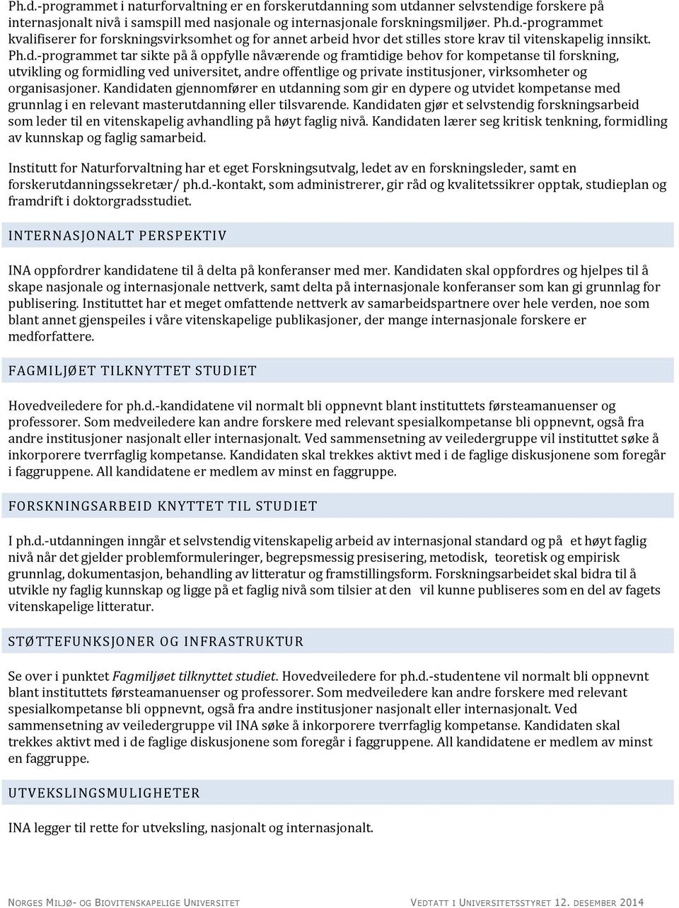 og organisasjoner. Kandidaten gjennomfører en utdanning som gir en dypere og utvidet kompetanse med grunnlag i en relevant masterutdanning eller tilsvarende.