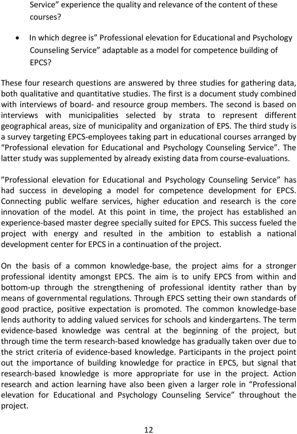 These four research questions are answered by three studies for gathering data, both qualitative and quantitative studies.