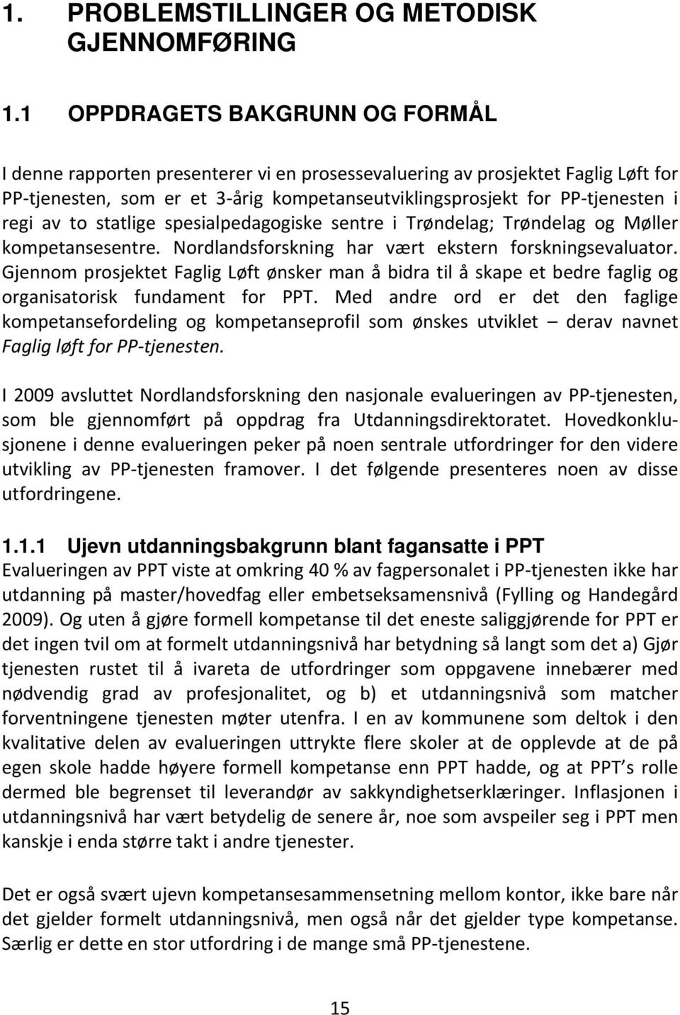av to statlige spesialpedagogiske sentre i Trøndelag; Trøndelag og Møller kompetansesentre. Nordlandsforskning har vært ekstern forskningsevaluator.