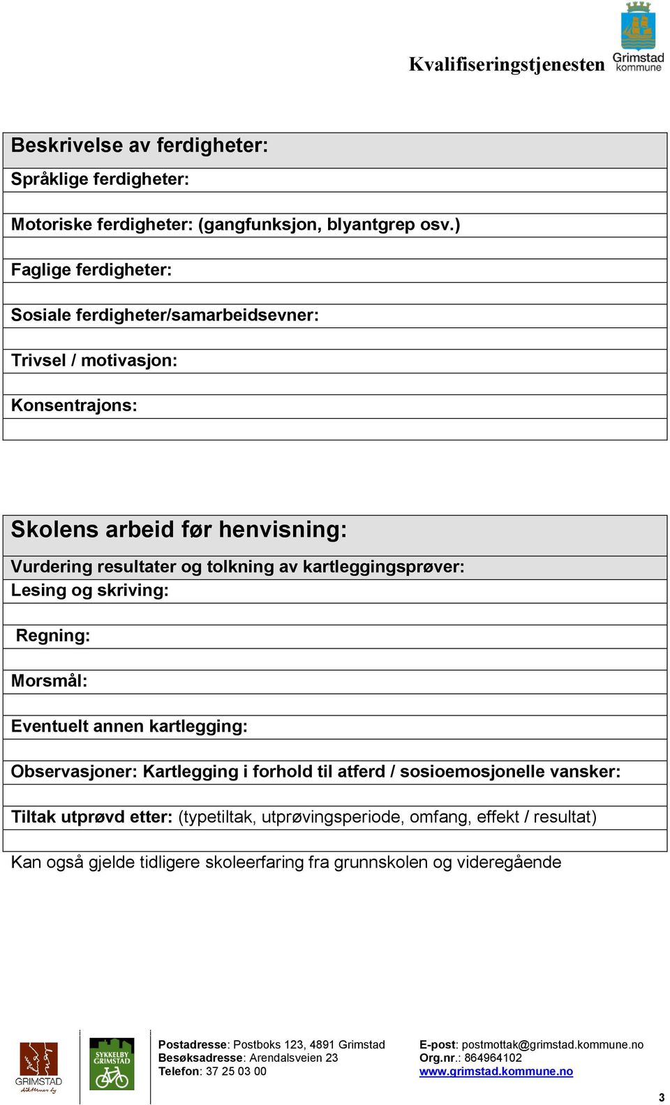 resultater og tolkning av kartleggingsprøver: Lesing og skriving: Regning: Morsmål: Eventuelt annen kartlegging: Observasjoner: Kartlegging i