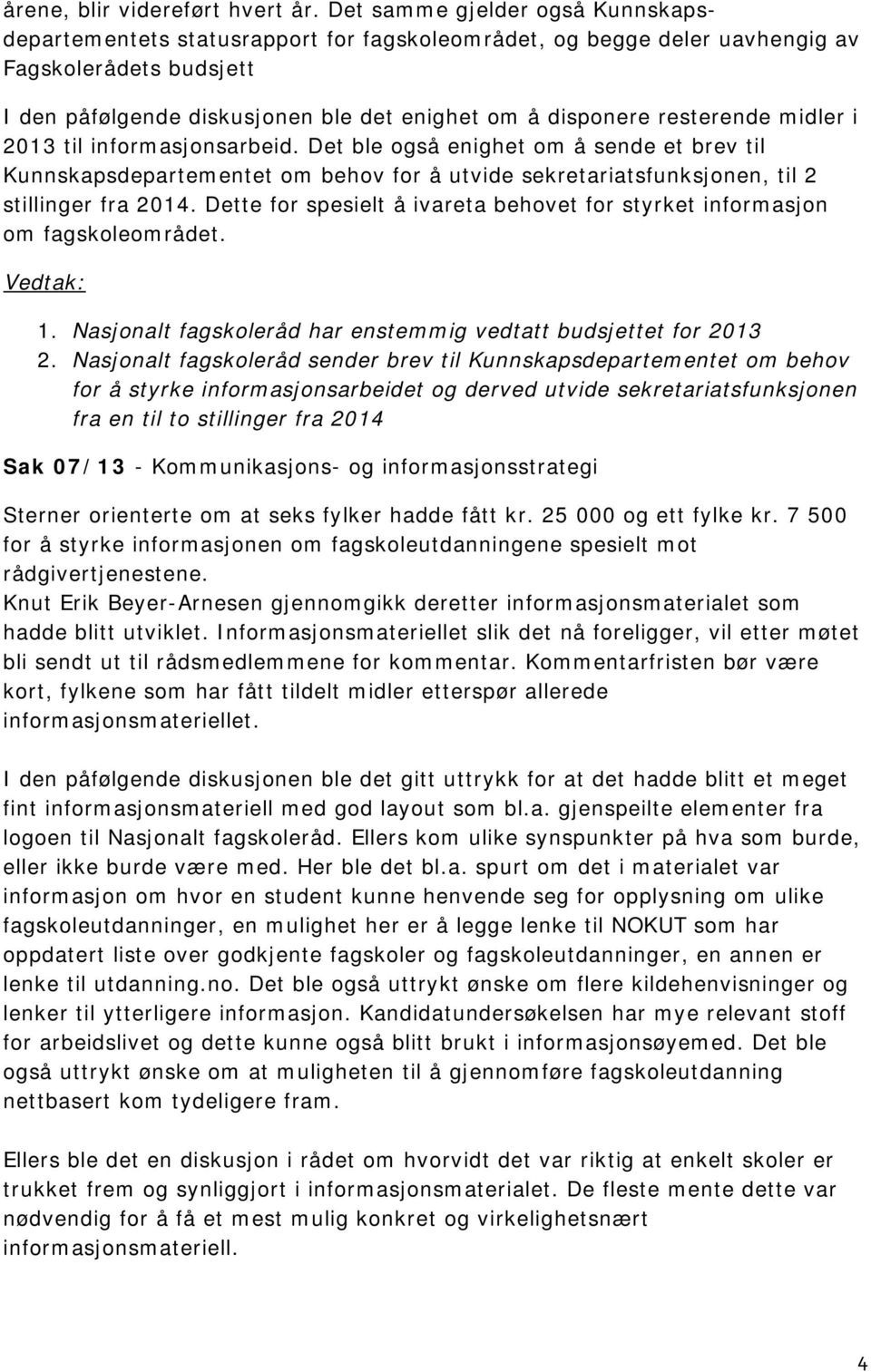 resterende midler i 2013 til informasjonsarbeid. Det ble også enighet om å sende et brev til Kunnskapsdepartementet om behov for å utvide sekretariatsfunksjonen, til 2 stillinger fra 2014.