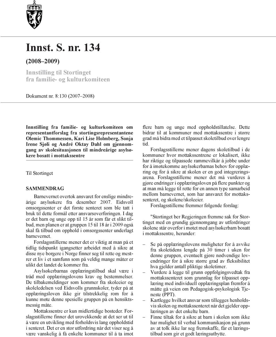 gjennomgang av skolesituasjonen til mindreårige asylsøkere bosatt i mottakssentre Til Stortinget SAMMENDRAG Barnevernet overtok ansvaret for enslige mindreårige asylsøkere fra desember 2007.