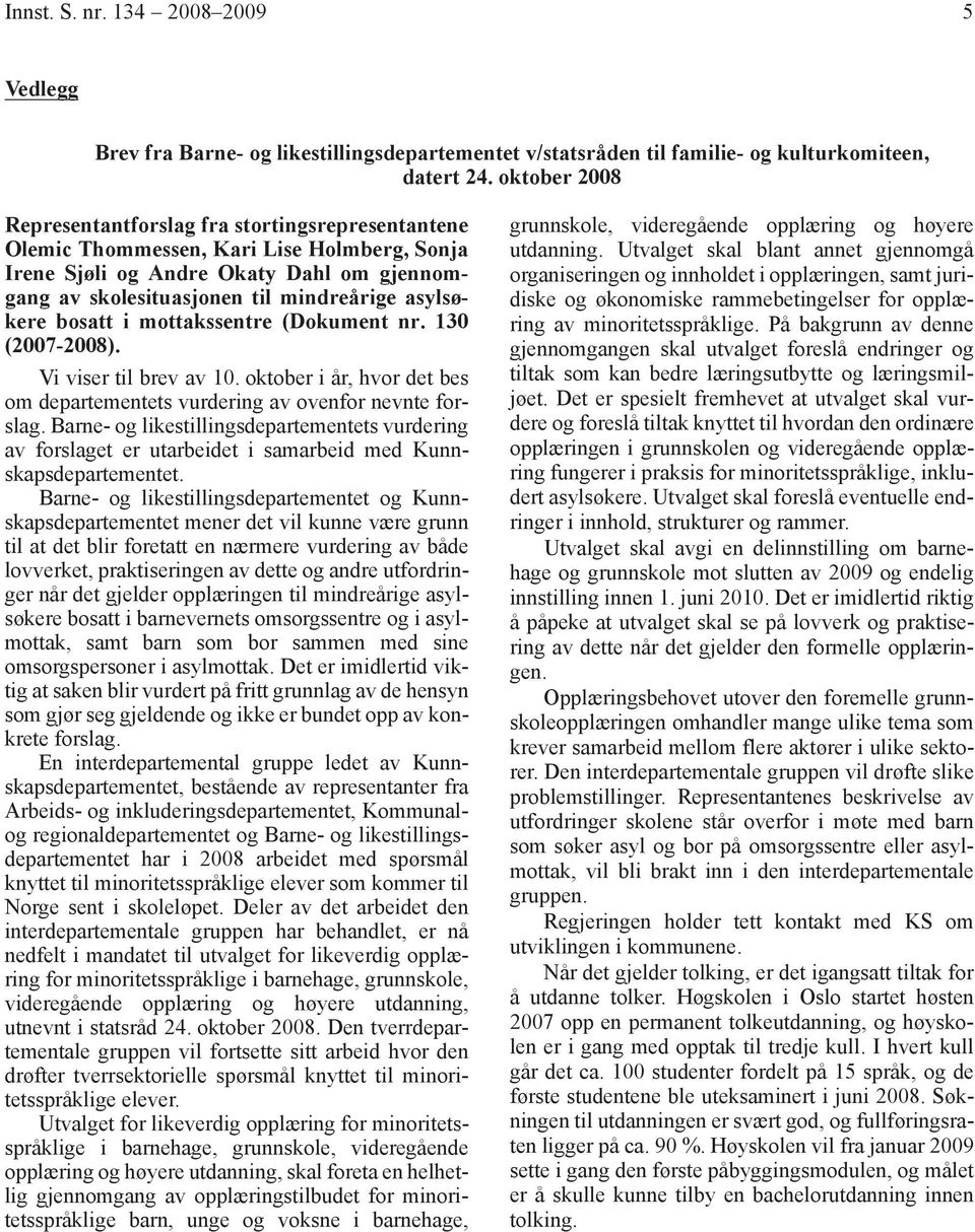 asylsøkere bosatt i mottakssentre (Dokument nr. 130 (2007-2008). Vi viser til brev av 10. oktober i år, hvor det bes om departementets vurdering av ovenfor nevnte forslag.