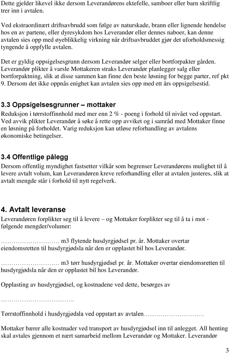 øyeblikkelig virkning når driftsavbruddet gjør det uforholdsmessig tyngende å oppfylle avtalen. Det er gyldig oppsigelsesgrunn dersom Leverandør selger eller bortforpakter gården.