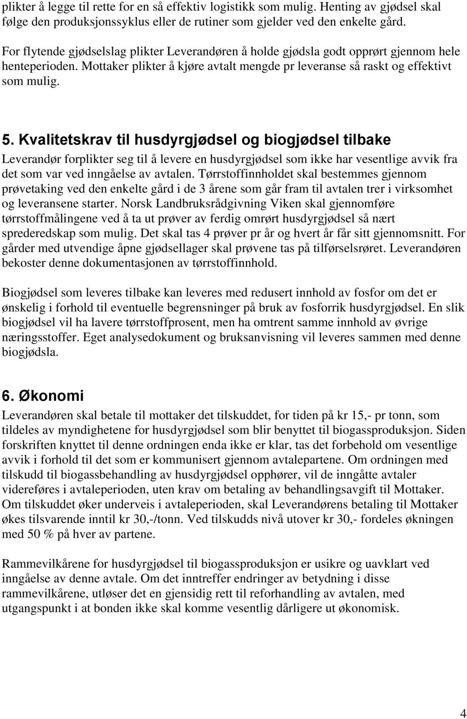 Kvalitetskrav til husdyrgjødsel og biogjødsel tilbake Leverandør forplikter seg til å levere en husdyrgjødsel som ikke har vesentlige avvik fra det som var ved inngåelse av avtalen.