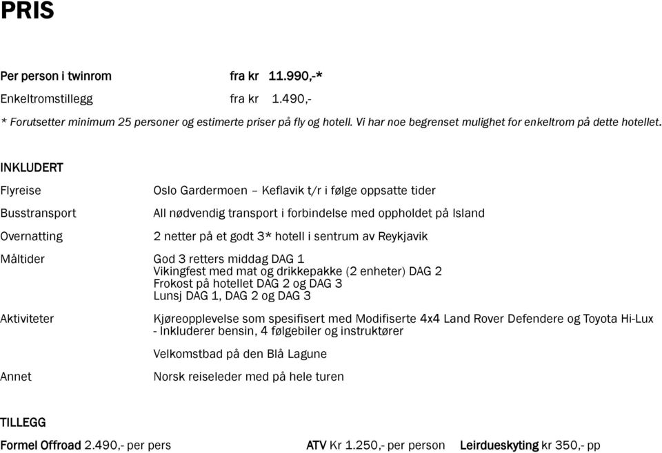 INKLUDERT Flyreise Busstransport Overnatting Oslo Gardermoen Keflavik t/r i følge oppsatte tider All nødvendig transport i forbindelse med oppholdet på Island 2 netter på et godt 3* hotell i sentrum