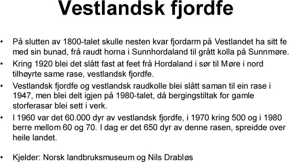Vestlandsk fjordfe og vestlandsk raudkolle blei slått saman til ein rase i 1947, men blei delt igjen på 1980-talet, då bergingstiltak for gamle storferasar blei sett i