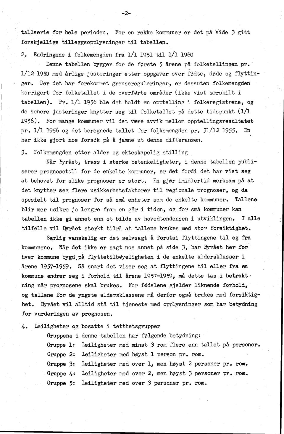 Der det har forekommet grensereguleringer, er dessuten folkemengden korrigert for folketallet i de overførte områder (ikke vist særskilt i tabellen). Pr.