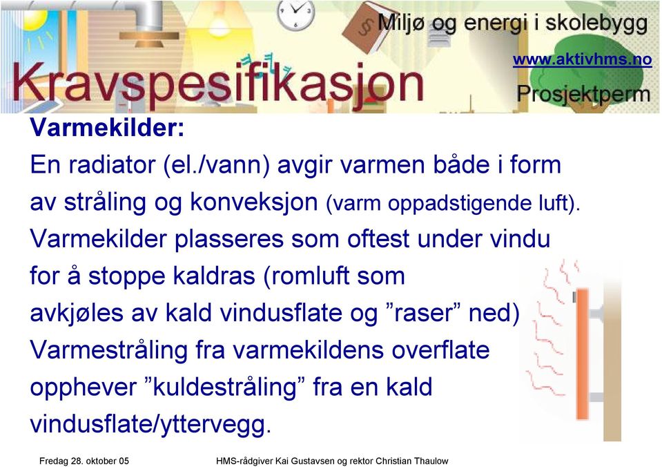 Varmekilder plasseres som oftest under vindu for åstoppe kaldras (romluft som