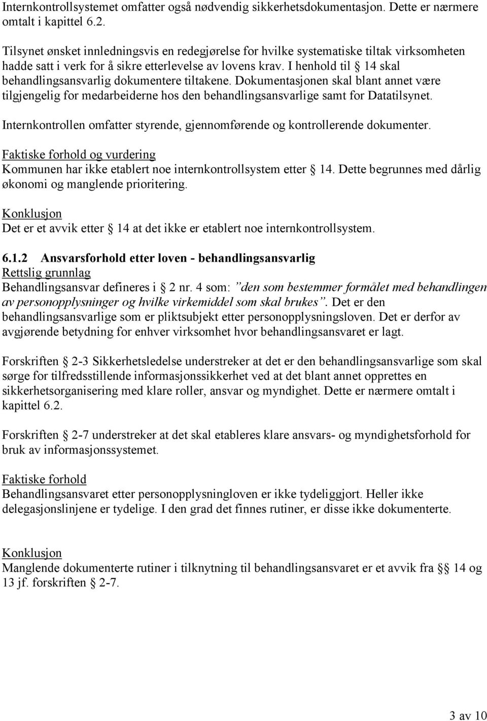 I henhold til 14 skal behandlingsansvarlig dokumentere tiltakene. Dokumentasjonen skal blant annet være tilgjengelig for medarbeiderne hos den behandlingsansvarlige samt for Datatilsynet.