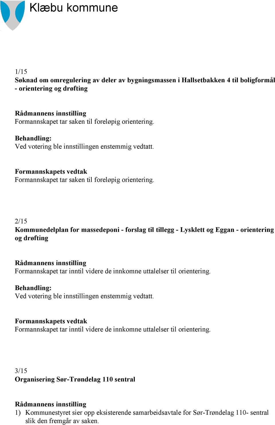 2/15 Kommunedelplan for massedeponi - forslag til tillegg - Lysklett og Eggan - orientering og drøfting Rådmannens innstilling Formannskapet tar inntil videre de innkomne uttalelser til orientering.