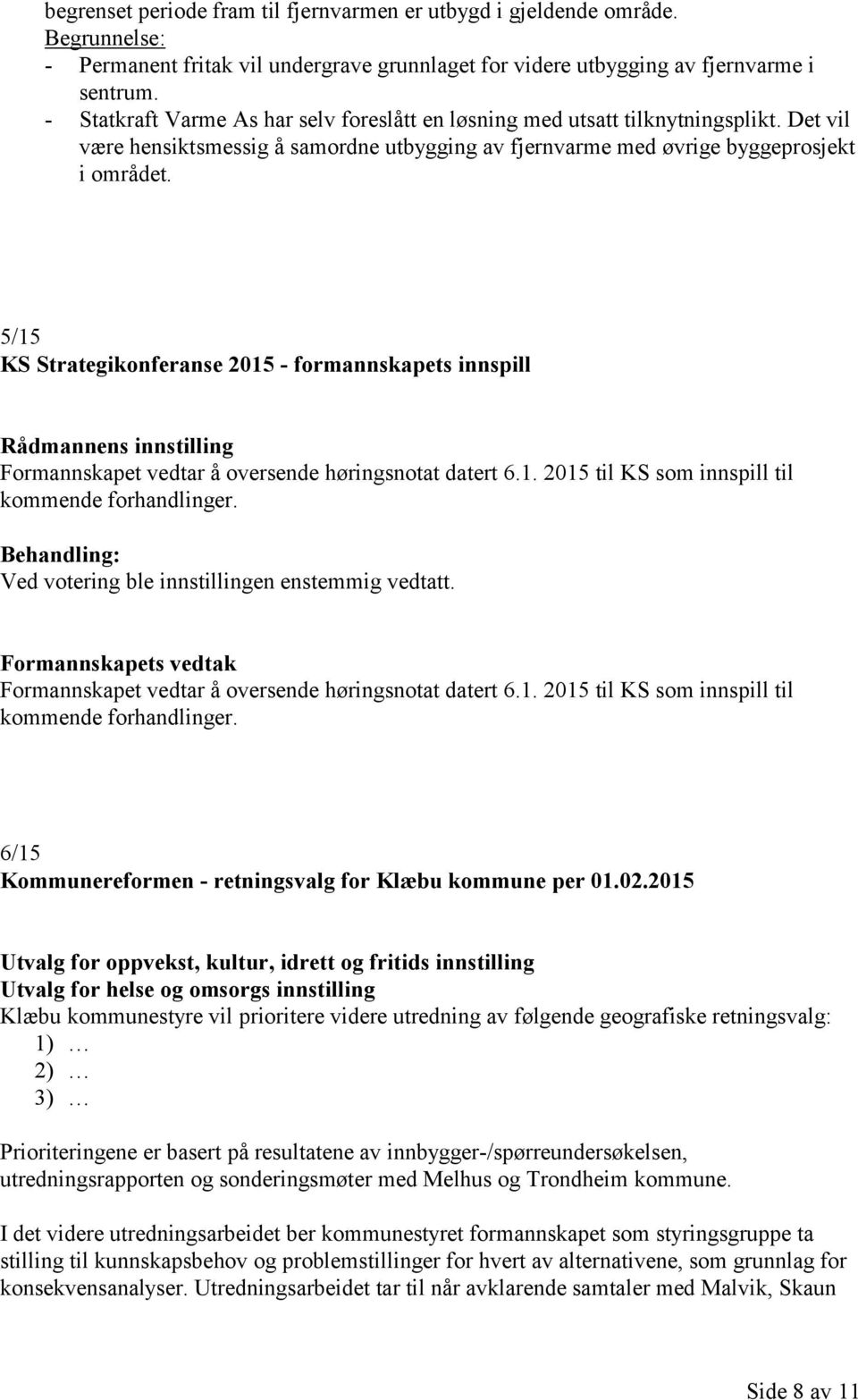 5/15 KS Strategikonferanse 2015 - formannskapets innspill Rådmannens innstilling Formannskapet vedtar å oversende høringsnotat datert 6.1. 2015 til KS som innspill til kommende forhandlinger.