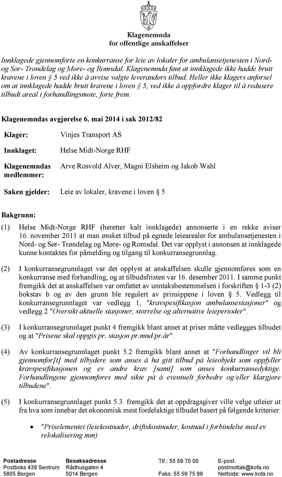 Heller ikke klagers anførsel om at innklagede hadde brutt kravene i loven 5, ved ikke å oppfordre klager til å redusere tilbudt areal i forhandlingsmøte, førte frem. Klagenemndas avgjørelse 6.